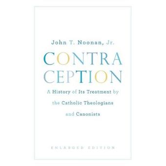 Contraception : A History of Its Treatment by the Catholic Theologians and Canonists, Enlarged Edition - 1