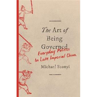 The Art Of Being Governed Everyday Politics In Late Imperial China - 1