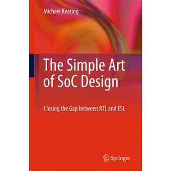 The Simple Art of SoC Design - Closing the Gap Between Rtl and ESL - Hardback - 2011 - 1