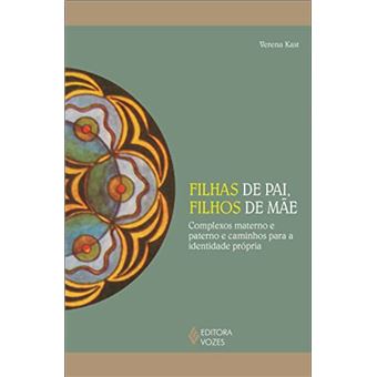 Filhas de pai, filhos de mãe: complexos de pai e mãe e caminhos para a identidade própria - 1