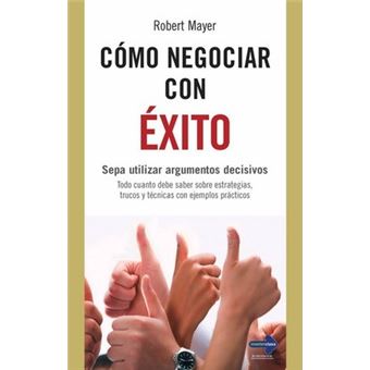 CÓMO NEGOCIAR CON ÉXITO. Sepa utilizar argumentos decisivos - 1