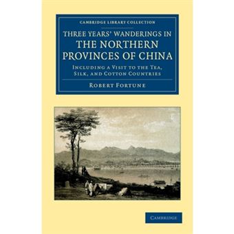 Three Years' Wanderings in the Northern Provinces of China - Including a Visit to the Tea, Silk, and Cotton Countries - Paperback - 2012 - 1
