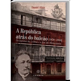 A República Atrás Do Balcão (1870: 1910) Os Logistas De Lisboa E O Fim Da Monarquia - 1