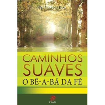 Caminhos Suaves. O Bê-A-Bá Da Fé - 1