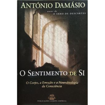 O sentimento de si: o corpo, a emoção e a neurobiologia da consciência. [16.ª edição] - 1