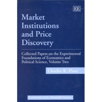 Market Institutions And Price Discovery Collected Papers On The Experimental Foundations Of Economics And Political Science, Volume Ii 2 Economists Of The Twentieth Century Series - 1