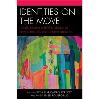 Identities On The Move Contemporary Representations Of New Sexualities And Gender Identities By Edited By Silvia Pilar Castro Borrego & Edited By Maria I - 1