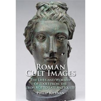 Roman Cult Images The Lives And Worship Of Idols From The Iron Age To Late Antiquity - 1