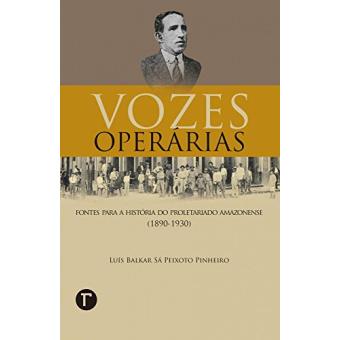 Vozes Operárias: Fontes Para A História do Proletariado Amazonense (1890-1930) - 1