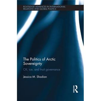 The Politics Of Arctic Sovereignty Oil, Ice, And Inuit Governance Routledge Advances In International Relations And Global Politics - 1