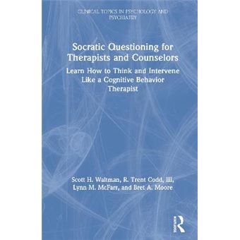 Socratic Questioning For Therapists And Counselors Learn How To Think And Intervene Like A Cognitive Behavior Therapist Clinical Topics In Psychology And Psychiatry - 1