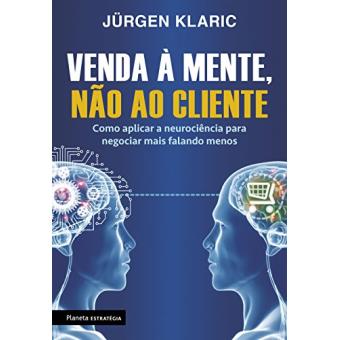 Venda À Mente, Não Ao Cliente. Como Aplicar A Neurociência Para Negociar Mais Falando Menos - 1