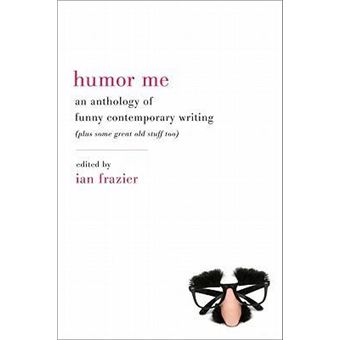 Humor Me : An Anthology of Funny Contemporary Writing (Plus Some Great Old Stuff Too) - 1