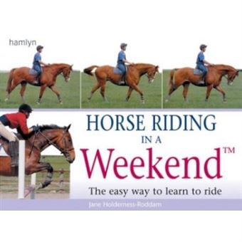 Horse Riding In A Weekend: The Easy Way To Learn To Ride: The Easy Way To Learn And Ride - 1