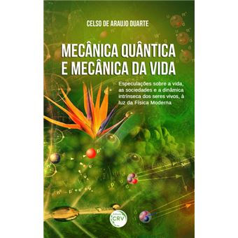 MECÂNICA QUÂNTICA E MECÂNICA DA VIDA:<br> especulações sobre a vida, as sociedades e a dinâmica intrínseca dos seres vivos, à luz da física moderna - 1