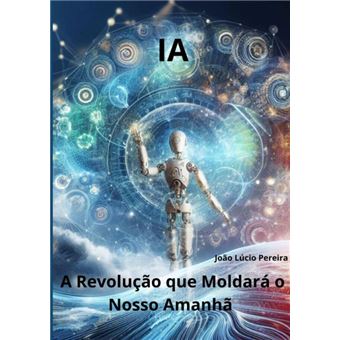 Ia: A Revolução Que Moldará O Nosso Amanhã - 1
