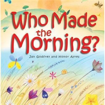 Who Made The Morning Hardback  Picture Story Book Exploring Who God Is For Young Children, Inspirational Gift Idea, Perfect For Sunday School Prizes And More - 1