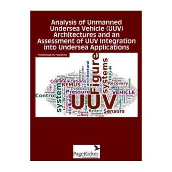 Analysis Of Unmanned Undersea Vehicle Uuv Architectures And An Assessment Of Uuv Integration Into Undersea Applications - 1