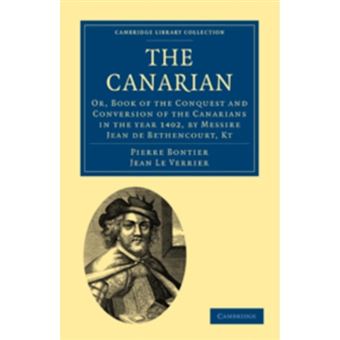 The Canarian - Or, Book of the Conquest and Conversion of the Canarians in the Year 1402, by Messire Jean De Bethencourt, KT - Paperback - 2010 - 1