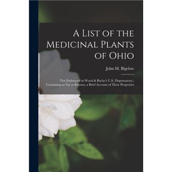 A List of the Medicinal Plants of Ohio (not Embraced in Wood & Bache's U. S. Dispensatory, ) Containing As Far As Known, a Brief Account of Their Properties - 1