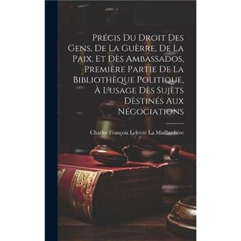 Prcis Du Droit Des Gens De La Gurre De La Paix Et Ds Ambassados Premire Partie De La Bibliothque Politique  Lusage Ds Sujts Dstins Aux Ngociations - 1
