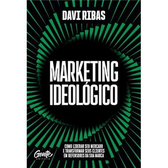 Marketing Ideológico Como Liderar Seu Mercado E Transformar Seus Clientes Em Defensores Da Sua Marca - 1