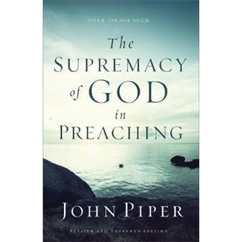 The Supremacy of God in Preaching - 1