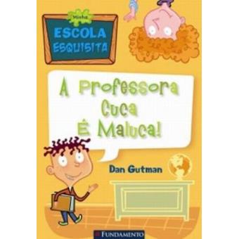 Minha Escola Esquisita. A Professora Cuca É Maluca - 1