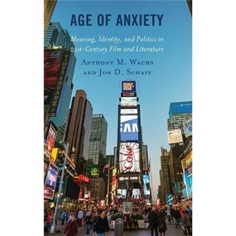 Age of Anxiety Meaning, Identity, and Politics in 21stCentury Film and Literature Politics, Literature,  Film - 1