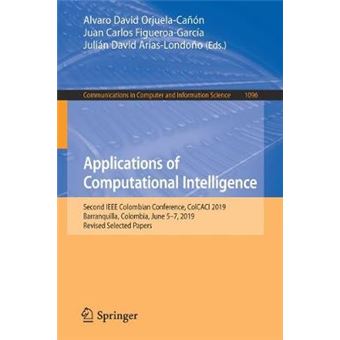 Applications of Computational Intelligence Second IEEE Colombian Conference, ColCACI 2019, Barranquilla, Colombia, June 57, 2019, Revised Selected  in Computer and Information Science - 1