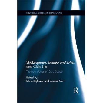 Shakespeare, Romeo And Juliet, And Civic Life The Boundaries Of Civic Space Routledge Studies In Shakespeare - 1