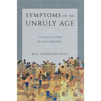 Symptoms Of An Unruly Age Li Zhi And Cultures Of Early Modernity - 1