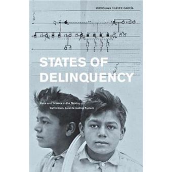 States of Delinquency - Race and Science in the Making of California's Juvenile Justice System - Paperback - 2012 - 1