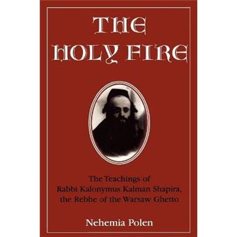 The Holy Fire : The Teachings of Rabbi Kalonymus Kalman Shapira, the Rebbe of the Warsaw Ghetto - 1