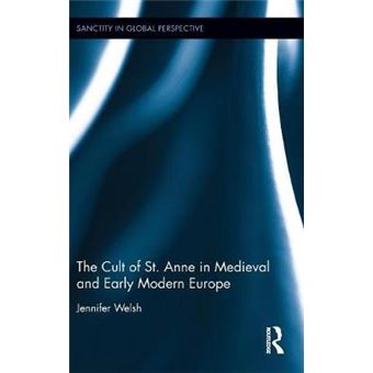 The Cult Of St Anne In Medieval And Early Modern Europe Sanctity In Global Perspective - 1