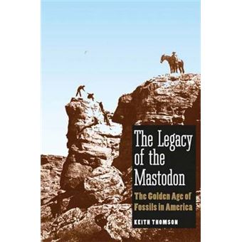 The Legacy of the Mastodon - The Golden Age of Fossils in America - Paperback - 2009 - 1