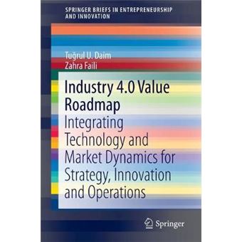 Industry 40 Value Roadmap Integrating Technology And Market Dynamics For Strategy, Innovation And Operations Springerbriefs In Entrepreneurship And Innovation - 1