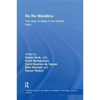 De Re Metallica The Uses Of Metal In The Middle Ages 4 Avista Studies In The History Of Medieval Technology, Science And Art - 1