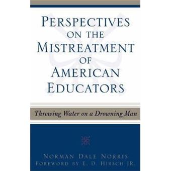Perspectives on the Mistreatment of American Educators : Throwing Water on a Drowning Man - 1