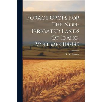 Forage Crops For The Nonirrigated Lands Of Idaho Volumes 114145 - 1