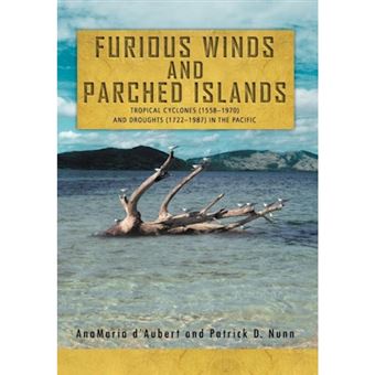 Furious Winds and Parched Islands - Tropical Cyclones (1558-1970) and Droughts (1722-1987) in the Pacific - Hardback - 2012 - 1