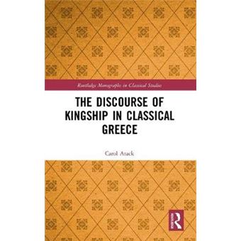 The Discourse Of Kingship In Classical Greece Routledge Monographs In Classical Studies - 1