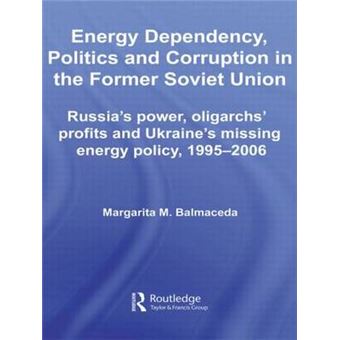 Energy Dependency, Politics and Corruption in the Former Soviet Union - Russia's Power, Oligarchs' Profits and Ukraine's Missing Energy Policy, 1995-2006 - Paperback - 2012 - 1