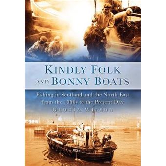 Kindly Folk and Bonny Boats - Fishing in Scotland and the Northeast from the 1950s to Present - Paperback - 2009 - 1