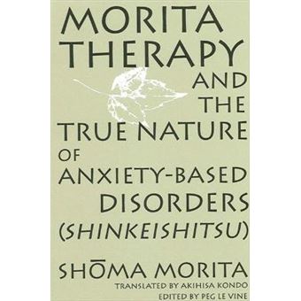 Morita Therapy And The True Nature Of Anxietybased Disorders Shinkeishitsu - 1