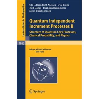 Quantum Independent Increment Processes II - Structure of Quantum Levy Processes, Classical Probability, and Physics - Paperback - 2005 - 1