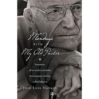 Mondays with My Old Pastor : Sometimes All We Need Is a Reminder from Someone Who Has Walked Before Us - 1