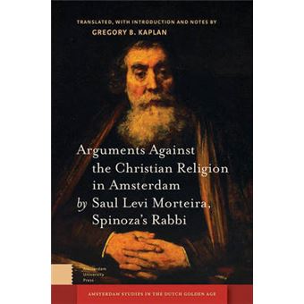Arguments Against The Christian Religion In Amsterdam By Saul Levi Morteira, Spinoza'S Rabbi Amsterdam Studies In The Dutch Golden Age - 1