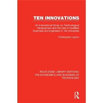 Ten Innovations An International Study On Technological Development And The Use Of Qualified Scientists And Engineers In Ten Industries 28  The Economics And Business Of Technology - 1