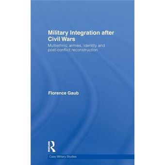 Military Integration After Civil Wars Multiethnic Armies, Identity And Postconflict Reconstruction Cass Military Studies - 1